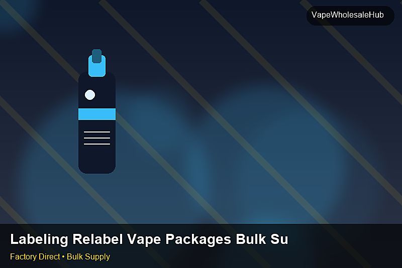Labeling Relabel Vape Packages Bulk Supply — Labeling Relabel Vape Packages Bulk Supply: Production Capacity | 2026 Edition photo 1